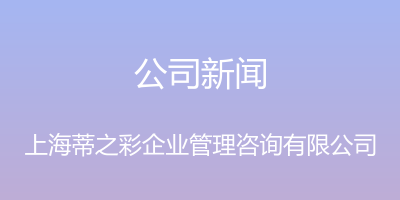 公司新闻 - 上海蒂之彩企业管理咨询有限公司